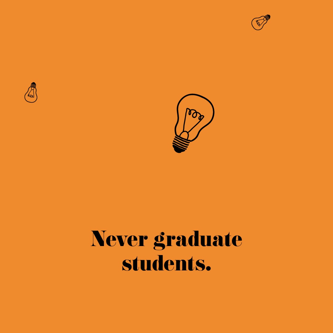 Never graduate students.